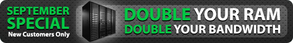 September Special - New Customers Only! Double Your Ram and Double Your Bandwidth Free