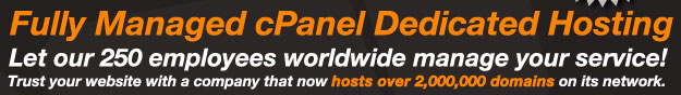 Fully Mangaed cPanel Dedicated Hosting. Let our 250 employees worldwide manage your service! Trust your website with a company that now hosts over 2,000,000 domains on its network.