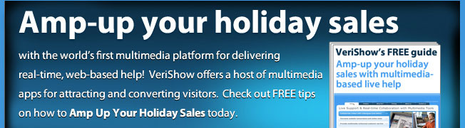 Amp-up your holiday sales! with the world's first multimedia platform for delivering real-time, web-based help!  VeriShow offers a host of multimedia apps for attracting and converting visitors.  Check out FREE tips on how to Amp Up Your Holiday Sales today.