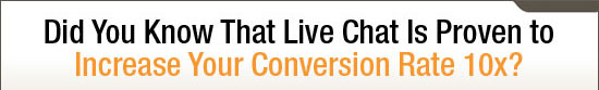 Did You Know That Live Chat is Proven to Increase Your Conversion Rate 10x?